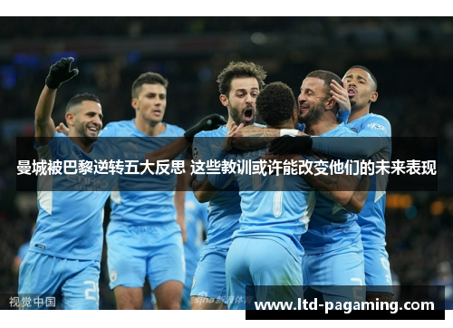 曼城被巴黎逆转五大反思 这些教训或许能改变他们的未来表现