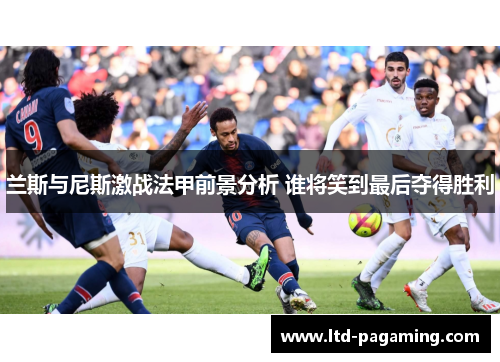 兰斯与尼斯激战法甲前景分析 谁将笑到最后夺得胜利