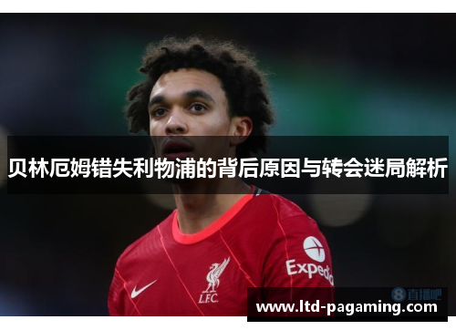 贝林厄姆错失利物浦的背后原因与转会迷局解析