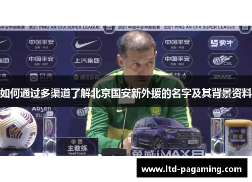 如何通过多渠道了解北京国安新外援的名字及其背景资料