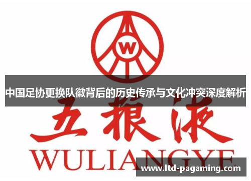 中国足协更换队徽背后的历史传承与文化冲突深度解析