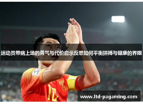 运动员带病上场的勇气与代价启示反思如何平衡拼搏与健康的界限