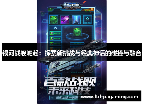 银河战舰崛起：探索新挑战与经典神话的碰撞与融合
