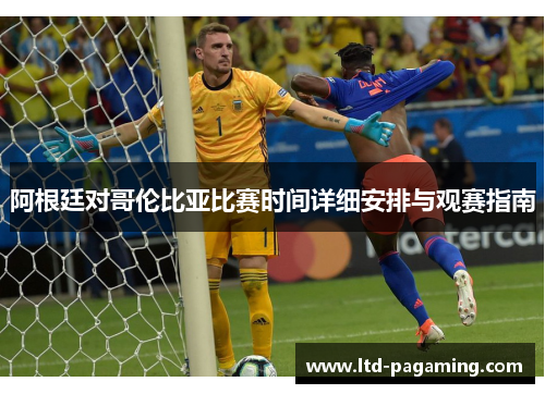 阿根廷对哥伦比亚比赛时间详细安排与观赛指南