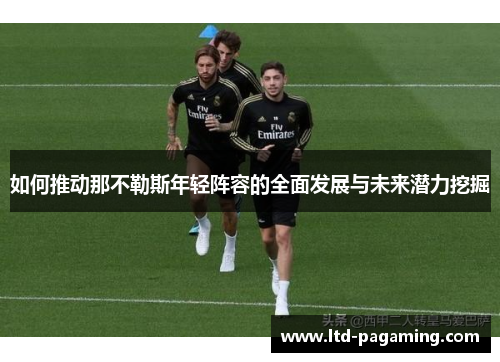 如何推动那不勒斯年轻阵容的全面发展与未来潜力挖掘