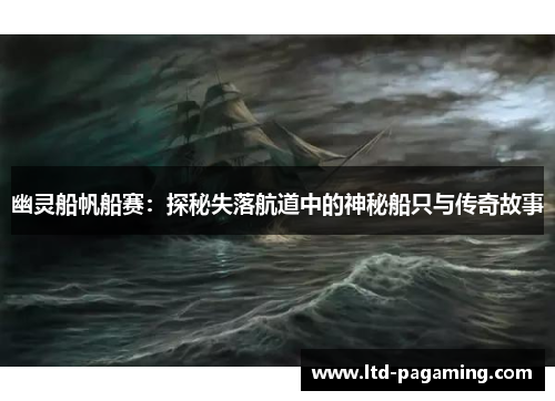 幽灵船帆船赛：探秘失落航道中的神秘船只与传奇故事