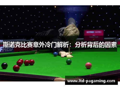 斯诺克比赛意外冷门解析:分析背后的因素 斯诺克比赛意外冷门解析:分析背后的因素