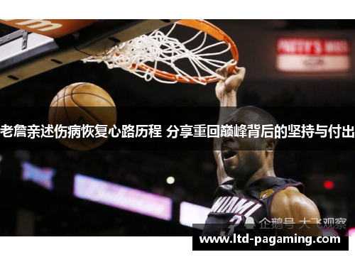 老詹亲述伤病恢复心路历程 分享重回巅峰背后的坚持与付出