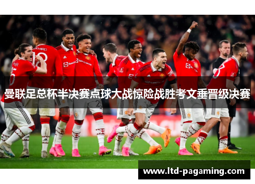 曼联足总杯半决赛点球大战惊险战胜考文垂晋级决赛