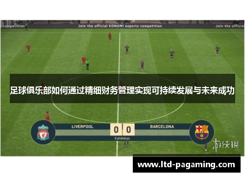 足球俱乐部如何通过精细财务管理实现可持续发展与未来成功