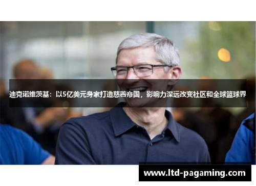 迪克诺维茨基：以5亿美元身家打造慈善帝国，影响力深远改变社区和全球篮球界